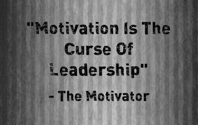 Why Motivation Is The Curse Of Leadership (And Social Media)