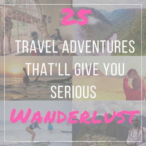 25 Travel Adventures That'll Give You Serious Wanderlust